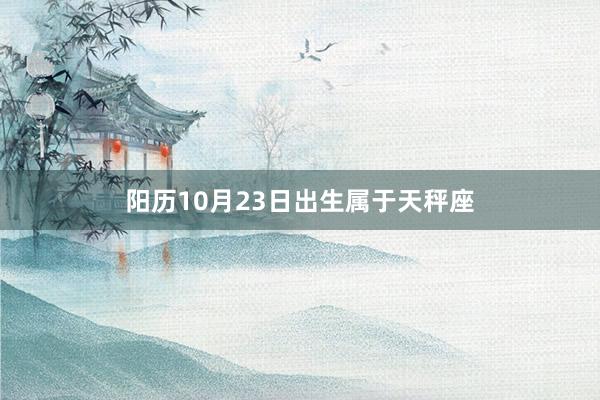 阳历10月23日出生属于天秤座