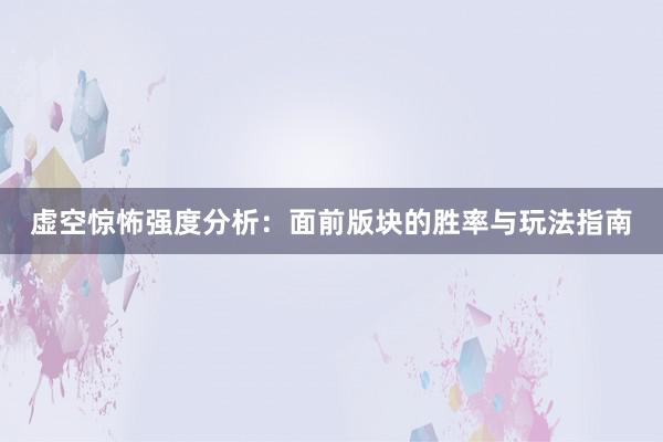 虚空惊怖强度分析：面前版块的胜率与玩法指南